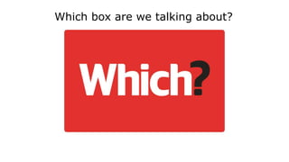 Which box are we talking about?
 