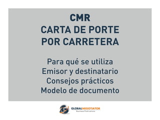 CMR
CARTA DE PORTE
POR CARRETERA
Para qué se utiliza
Emisor y destinatario
Consejos prácticos
Modelo de documento
 