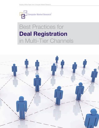 Industry White Paper from Computer Market Research




                                                     TM

             Computer Market Research




Best Practices for
Deal Registration
in Multi-Tier Channels
 