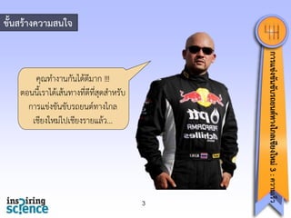 ขั้นสร้างความสนใจ

3

การแข่งขันขับรถยนต์ทางไกลเชียงใหม่ 3 : ความเร็ว

คุณทำงำนกันได้ดีมำก !!!
ตอนนี้เรำได้เส้นทำงที่ดีที่สุดสำหรับ
กำรแข่งขันขับรถยนต์ทำงไกล
เชียงใหม่ไปเชียงรำยแล้ว...

 