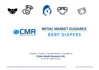 Copyright 2016 Cyber Media Research and Services Ltd. Reproduction is forbidden unless authorized. All rights reserved. India | Asia-Pacific | North America
Integrity | Insights | Independence | Excellence
Cyber Media Research Ltd.
An ISO 9001: 2008 Company
BABY	
  DIAPERS	
  
 