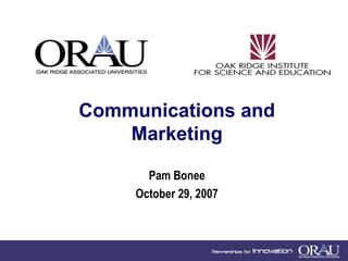 Communications and Marketing Pam Bonee October 29, 2007 