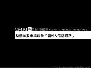 i-TRUE Communications lnc.copyright (c) All right reserved
-COSMETIC MARKETING RES. INST.-
整體美妝市場趨勢「屬性&品牌通路」
 