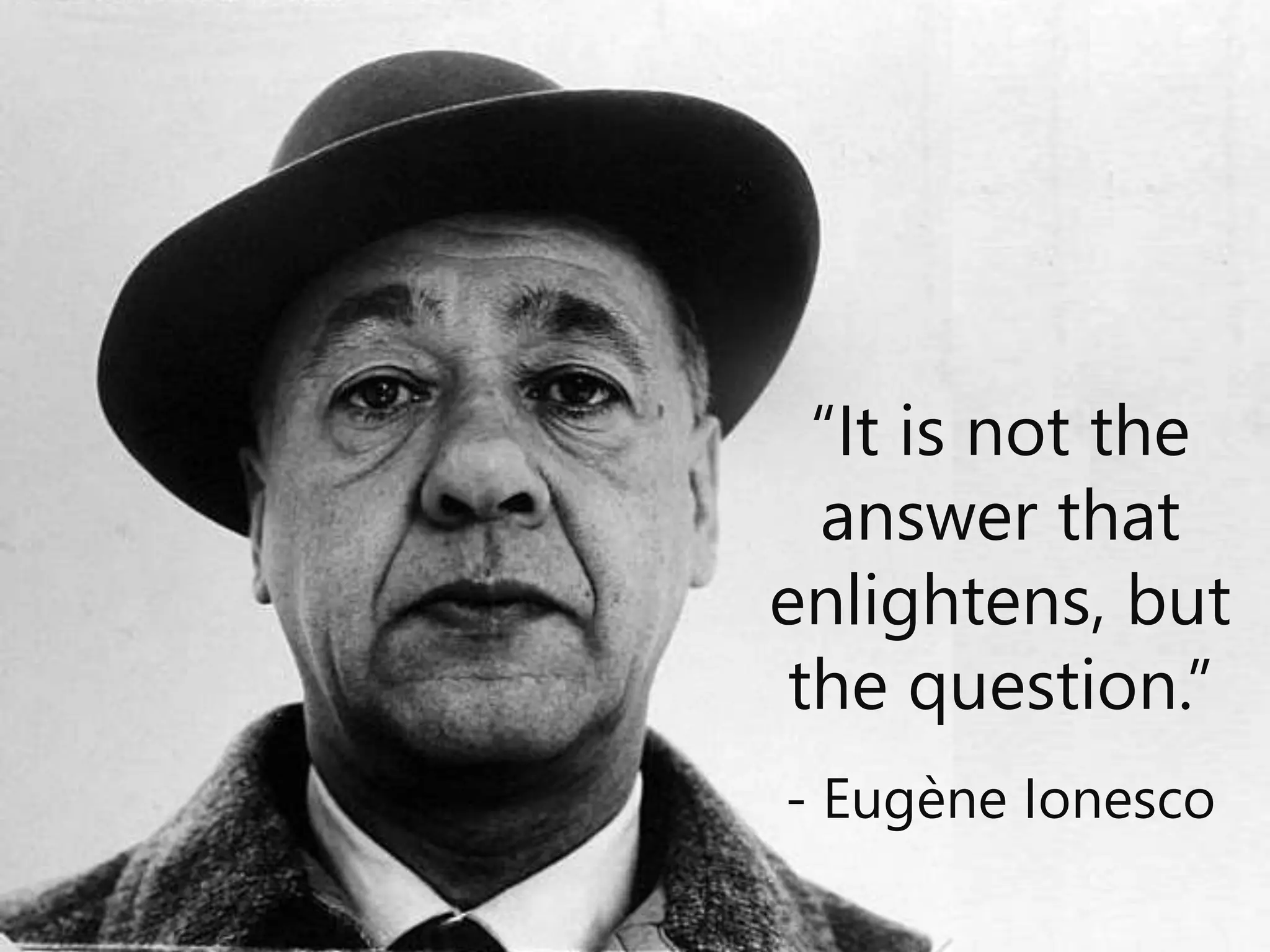 Copyright Prosci 2015. All rights reserved.13
“It is not the
answer that
enlightens, but
the question.”
- Eugène Ionesco
 