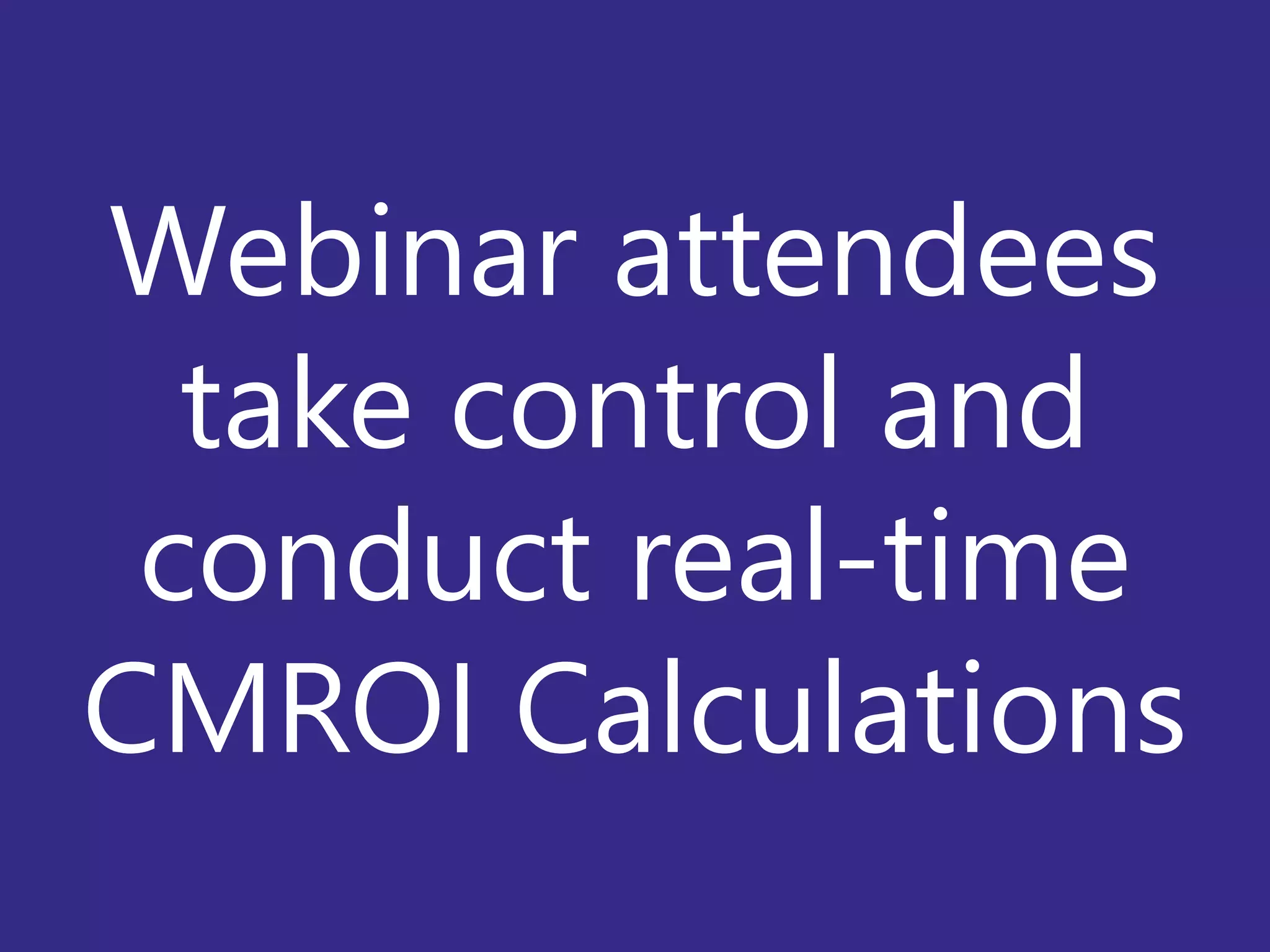 Copyright Prosci 2015. All rights reserved.29
Webinar attendees
take control and
conduct real-time
CMROI Calculations
 