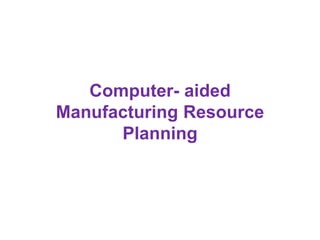 Computer-aided Manufacturing Resource Planning | PPTX