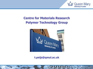 Centre for Materials ResearchPolymer Technology Groupt.peijs@qmul.ac.uk 