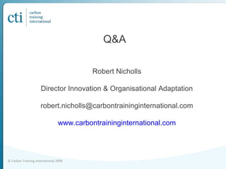 Q&A Robert Nicholls Director Innovation & Organisational Adaptation [email_address] www.carbontraininginternational.com 