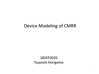 Device Modeling of CMRR
18SEP2020
Tsuyoshi Horigome
1
 