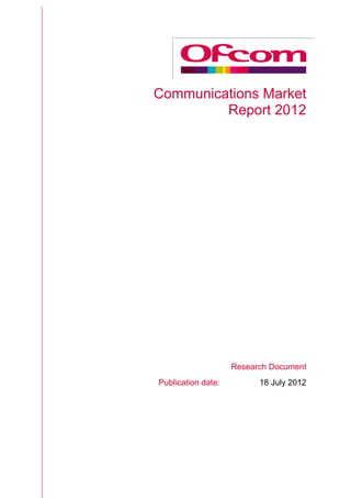 Communications Market
Report 2012
Research Document
Publication date: 18 July 2012
 
