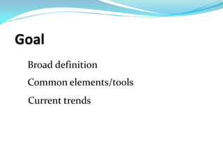 Broad definition
Common elements/tools
Current trends
 