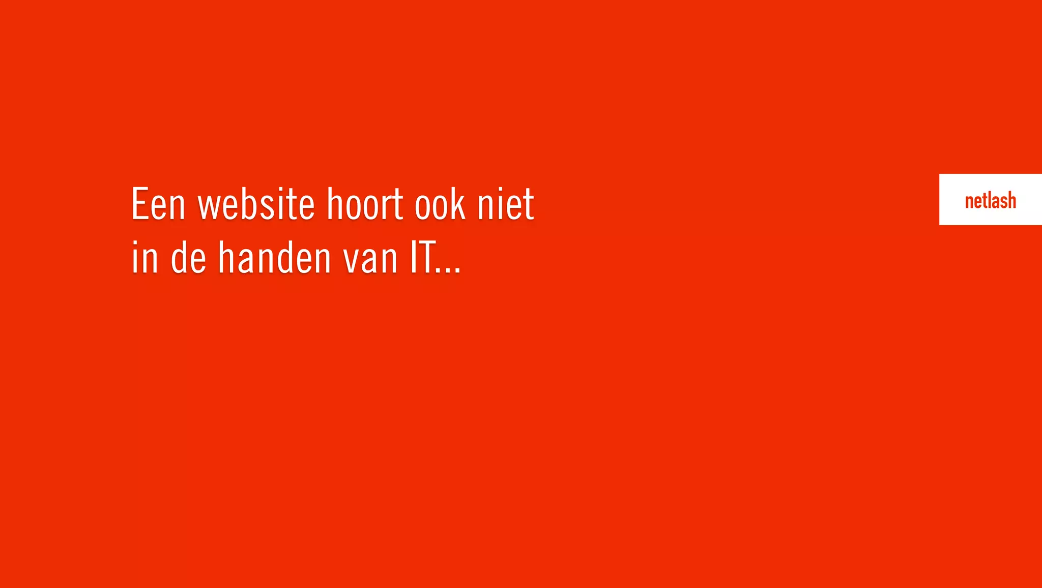 Een website hoort ook niet
in de handen van IT...
 