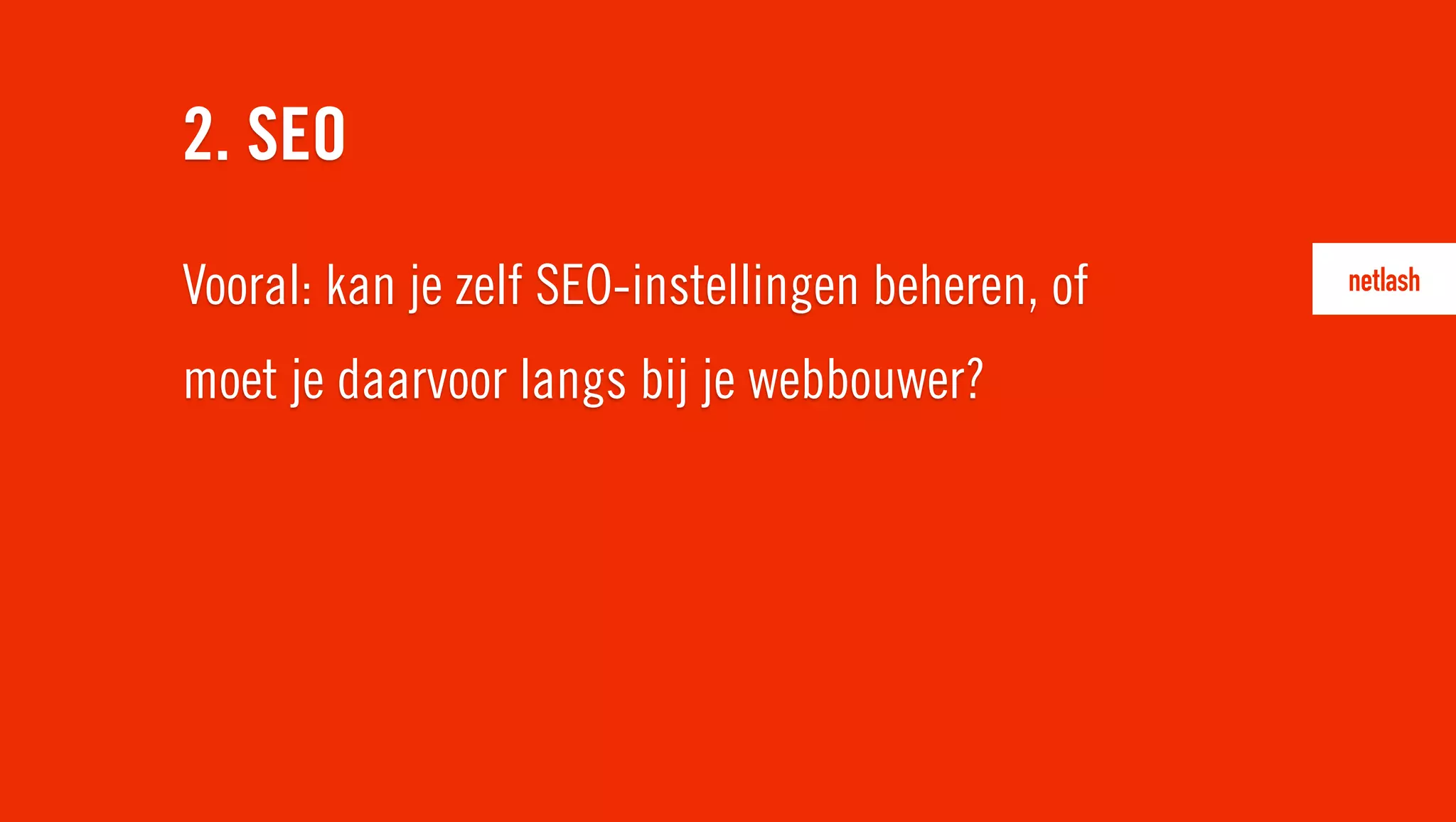 Vooral: kan je zelf SEO-instellingen beheren, of
moet je daarvoor langs bij je webbouwer?
2. SEO
 