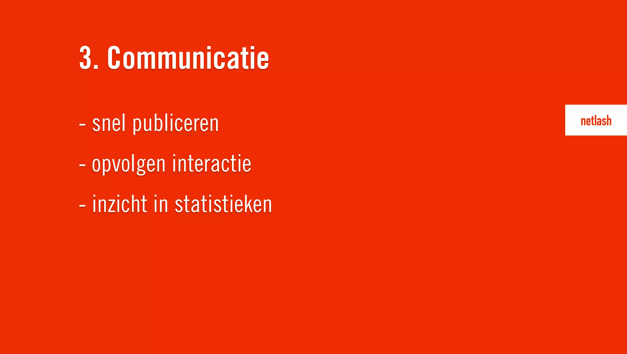 - snel publiceren
- opvolgen interactie
- inzicht in statistieken
3. Communicatie
 