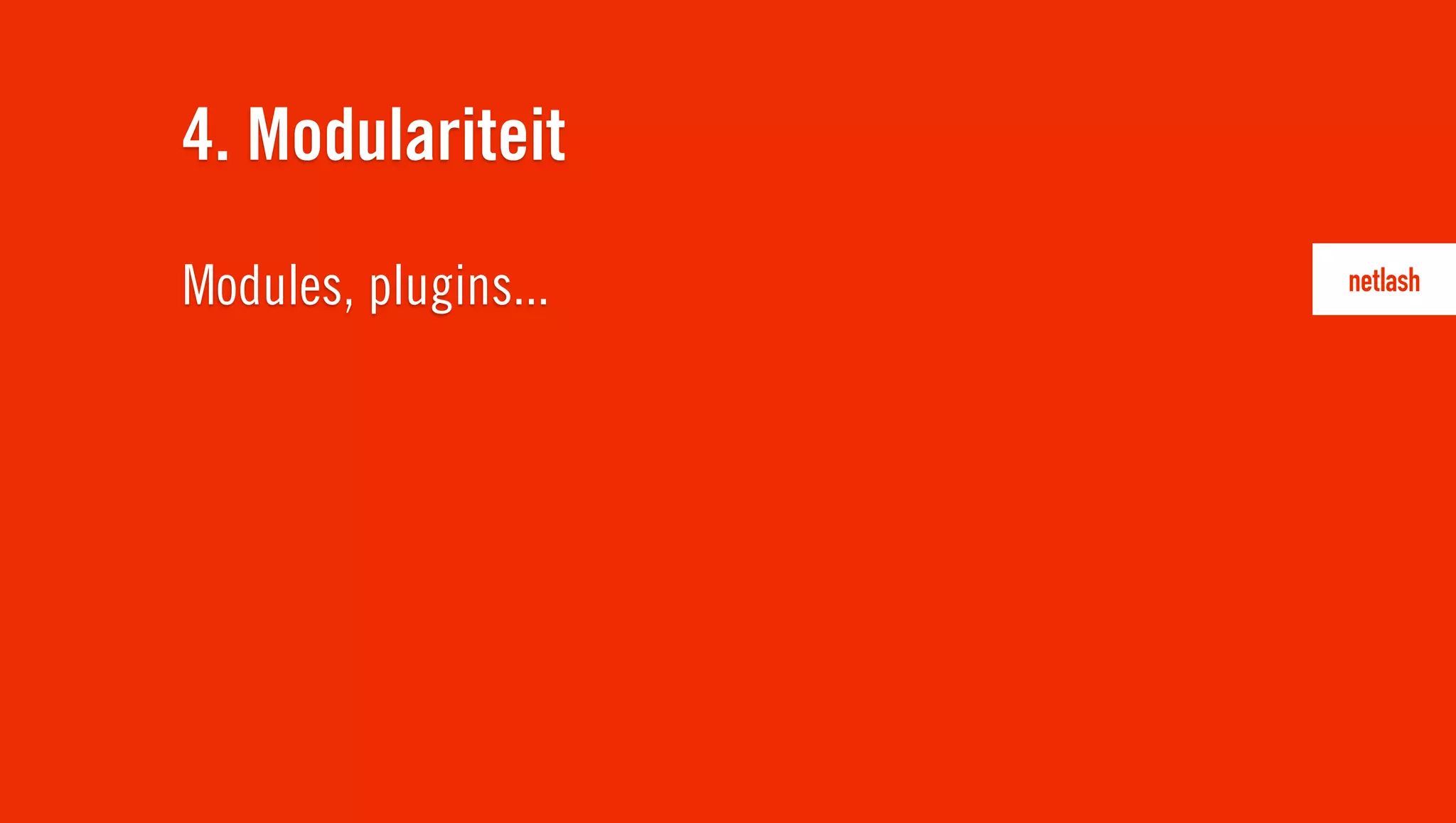 Modules, plugins...
4. Modulariteit
 