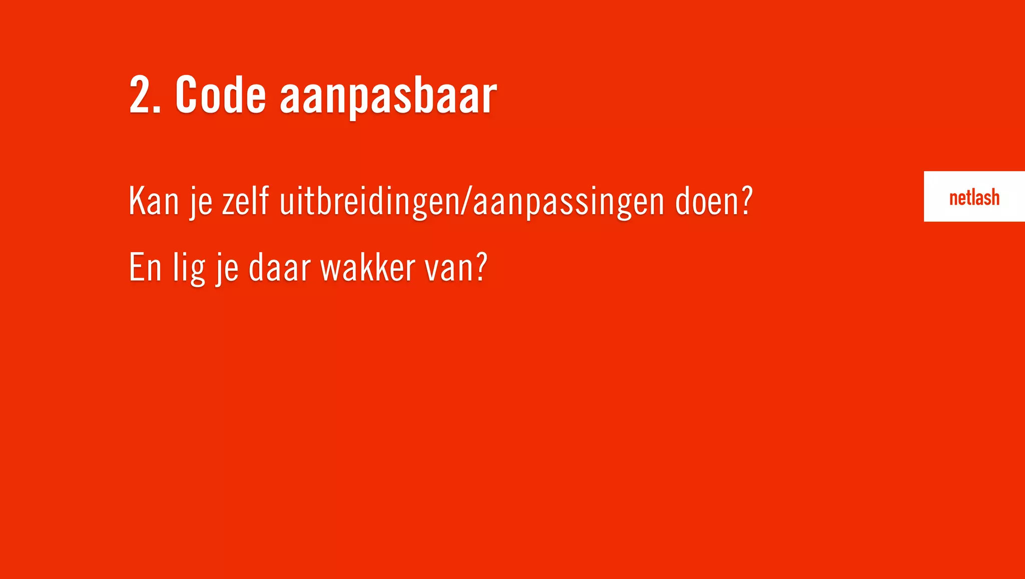 Kan je zelf uitbreidingen/aanpassingen doen?
En lig je daar wakker van?
2. Code aanpasbaar
 