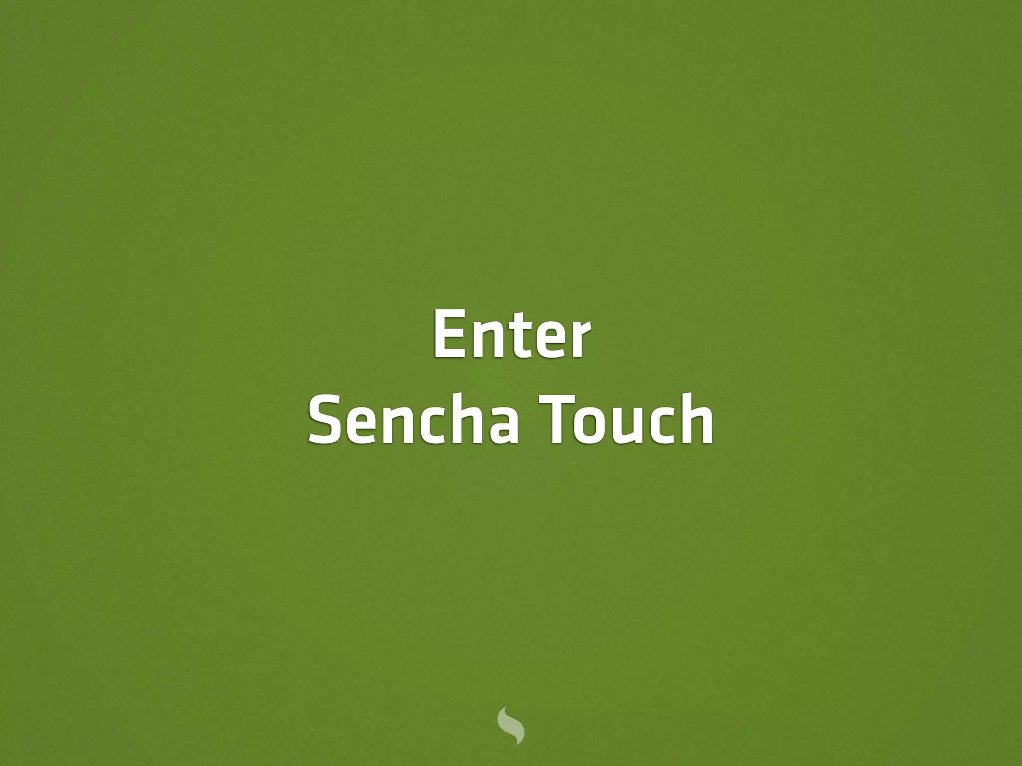 Enter
Sencha Touch
 