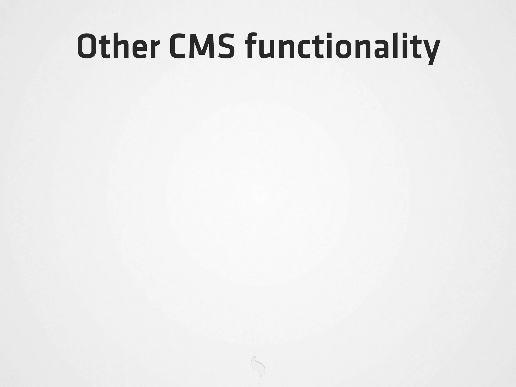 Other CMS functionality
 