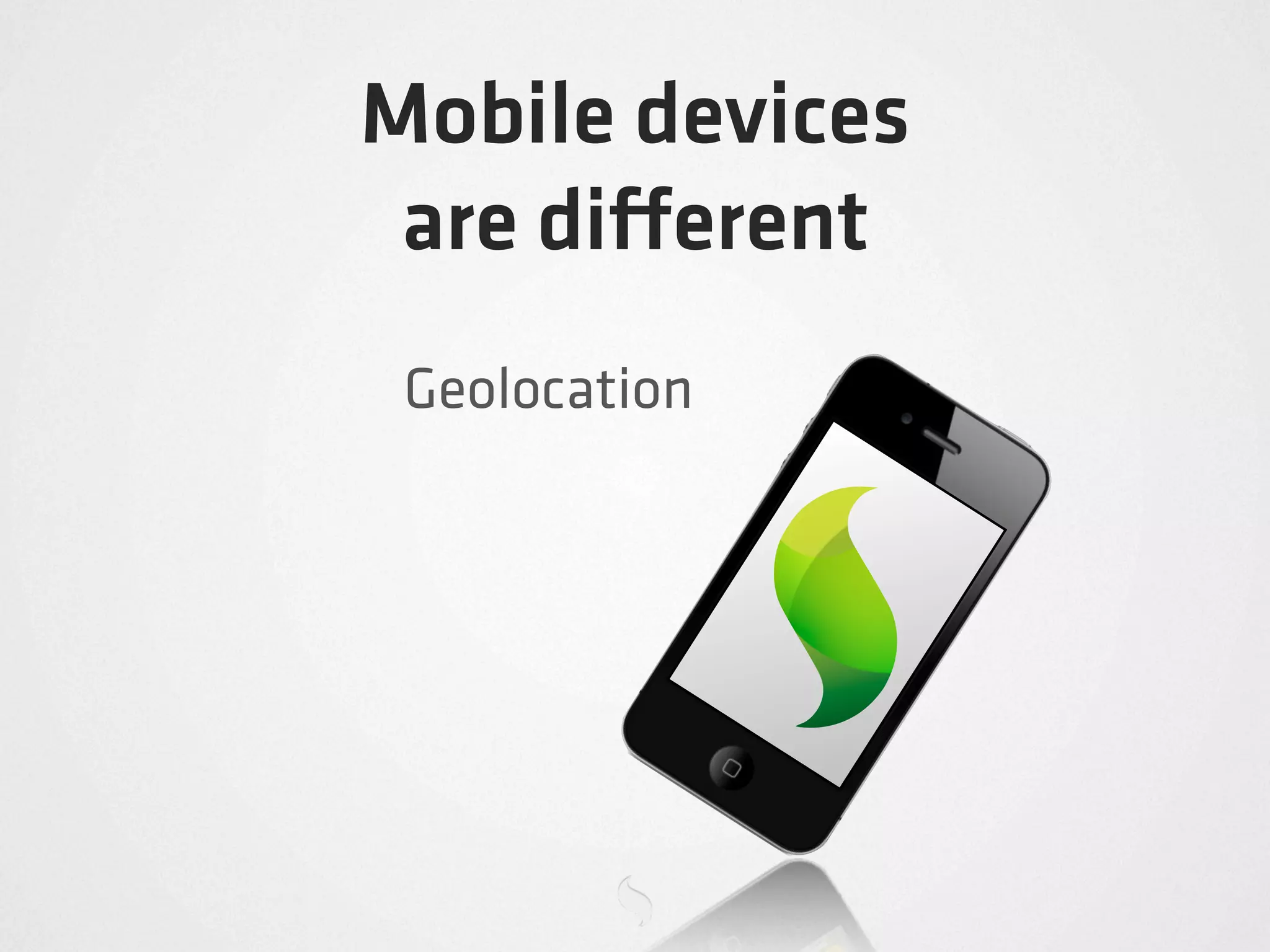 Mobile devices
 are di erent
 Geolocation
 