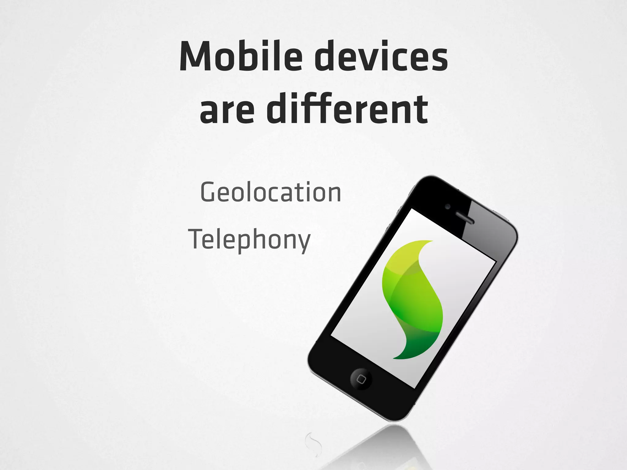 Mobile devices
 are di erent
 Geolocation
Telephony
 