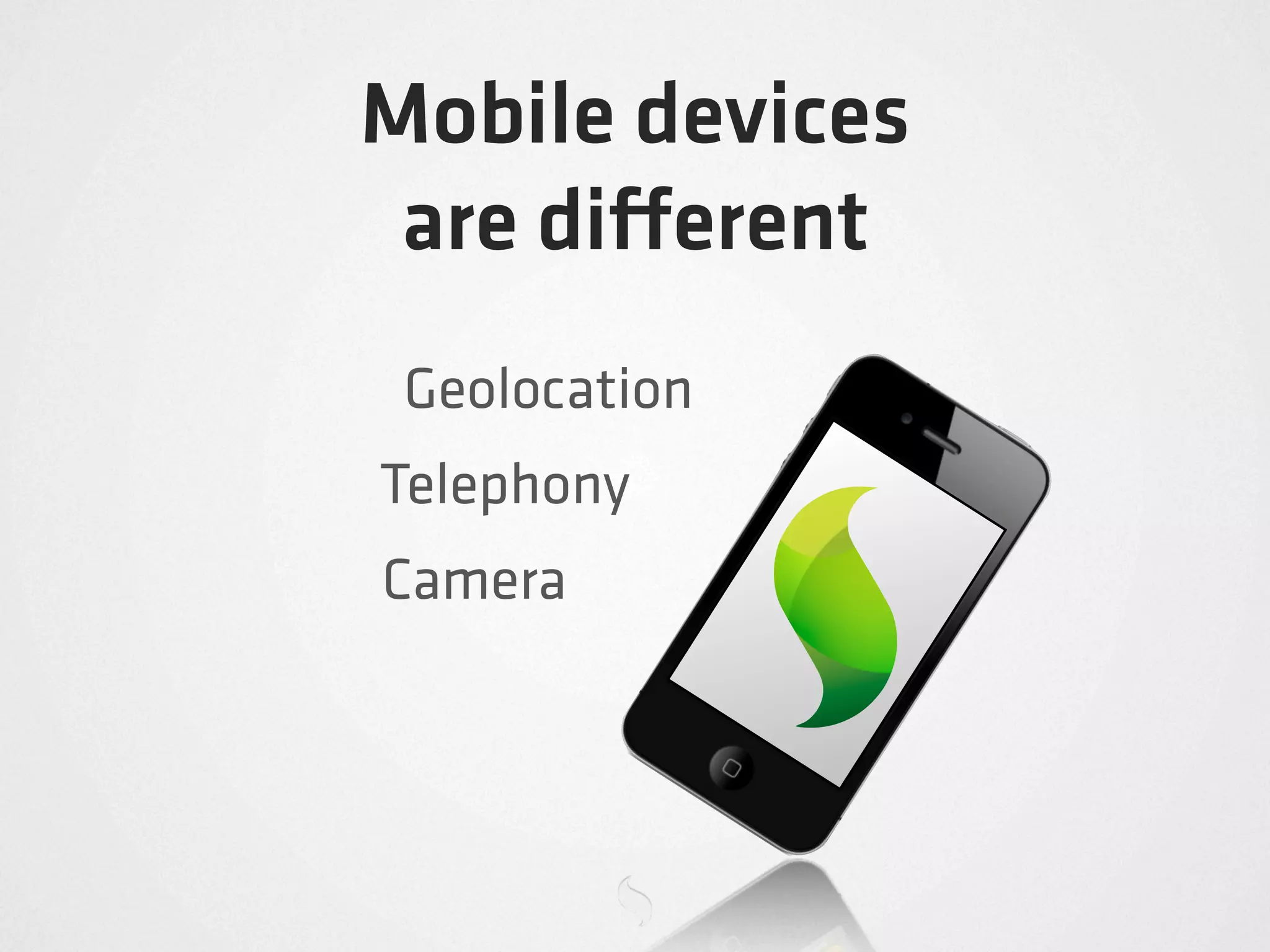 Mobile devices
 are di erent
 Geolocation
Telephony
Camera
 