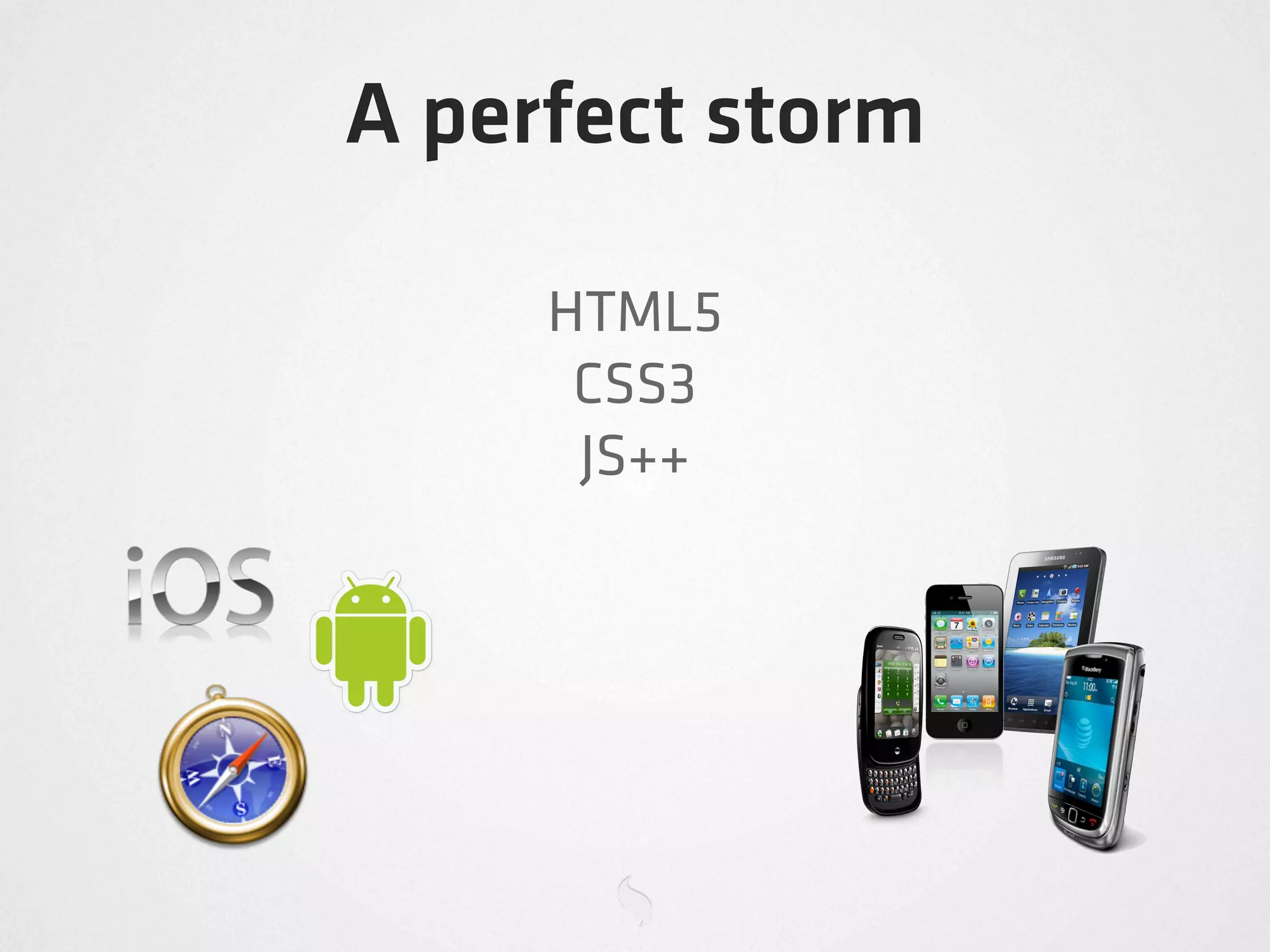 A perfect storm

     HTML5
      CSS3
      JS++
 