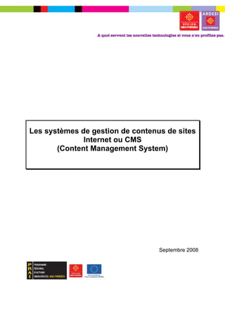 Les systèmes de gestion de contenus de sites
              Internet ou CMS
       (Content Management System)




                                  Septembre 2008
 