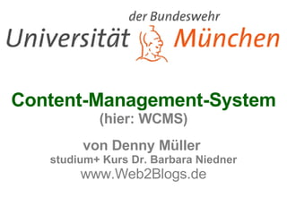 Content-Management-System  (hier: WCMS) von Denny Müller  studium+ Kurs Dr. Barbara Niedner www.Web2Blogs.de 
