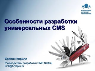 Особенности разработки универсальных  CMS Хряпин Кирилл Руководитель разработки  CMS NetCat [email_address] 