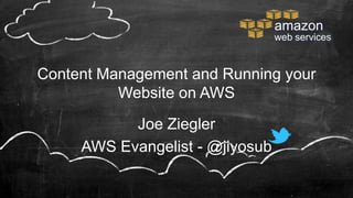 amazon
                                 web services


Content Management and Running your
          Website on AWS
           Joe Ziegler
     AWS Evangelist - @jiyosub
 