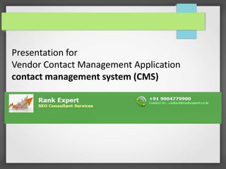 Presentation for
Vendor Contact Management Application
contact management system (CMS)
 
