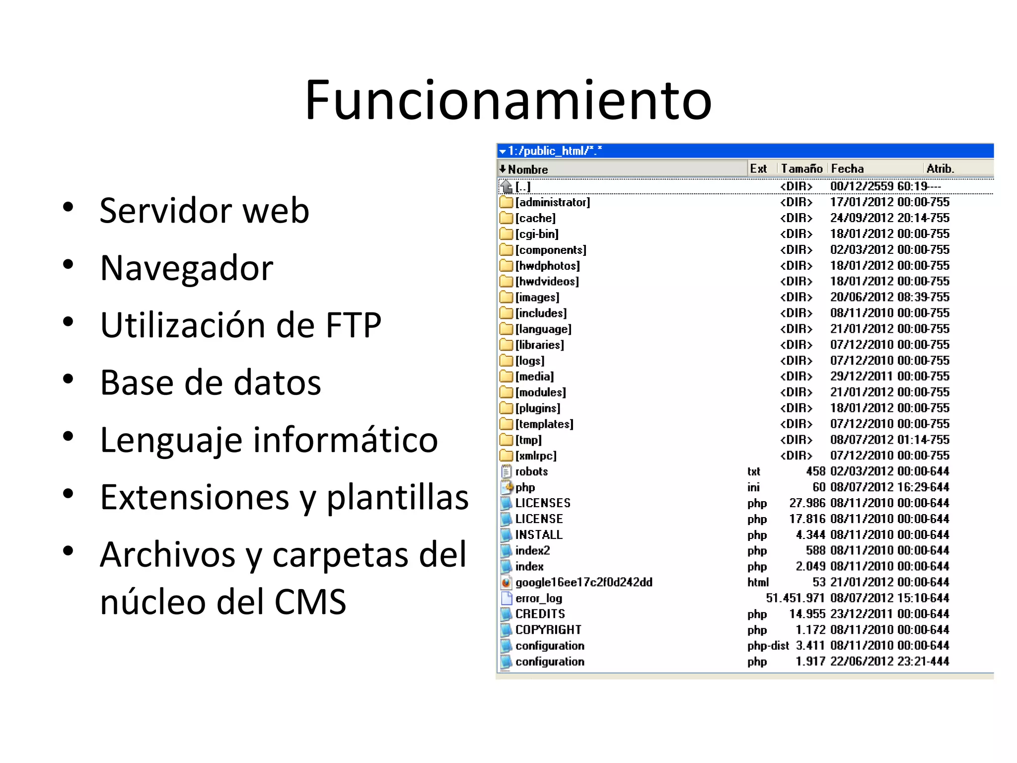 Funcionamiento
• Servidor web
• Navegador
• Utilización de FTP
• Base de datos
• Lenguaje informático
• Extensiones y plantillas
• Archivos y carpetas del
núcleo del CMS
 