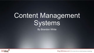 Content Management
Systems
By Brandon White
 