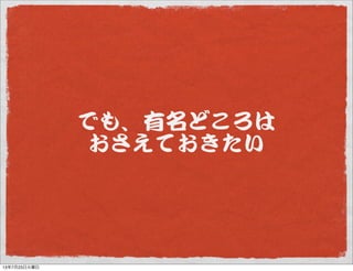でも、有名どころは
おさえておきたい
13年7月23日火曜日
 