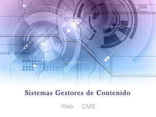 Sistemas Gestores de Contenido 
Web CMS 
 