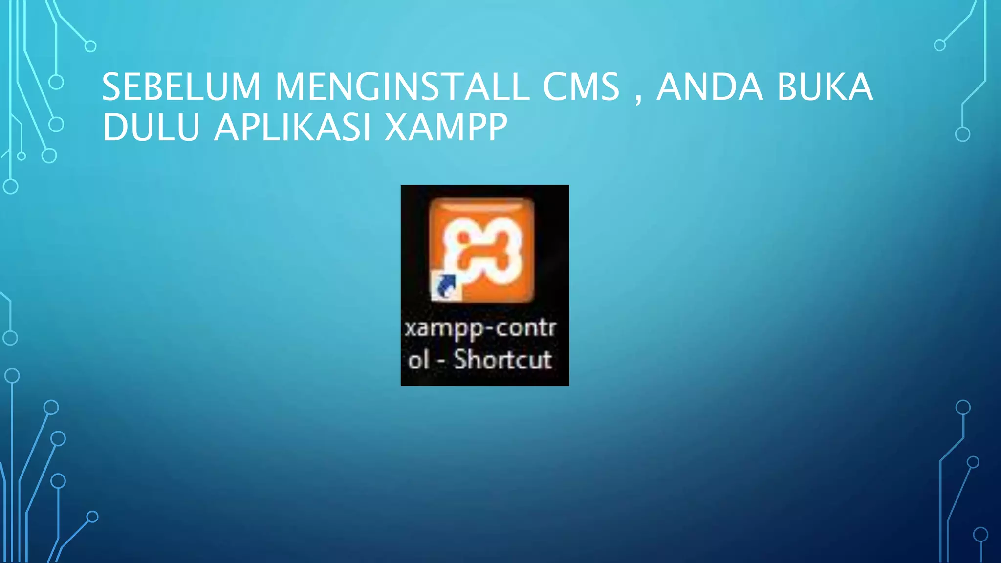 SEBELUM MENGINSTALL CMS , ANDA BUKA
DULU APLIKASI XAMPP
 