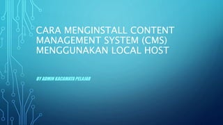 CARA MENGINSTALL CONTENT
MANAGEMENT SYSTEM (CMS)
MENGGUNAKAN LOCAL HOST
BY ADMIN KACAMATA PELAJAR
 