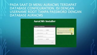 PADA SAAT DI MENU AURACMS TERDAPAT
DATABASE CONFIGURATION. ISI DENGAN
USERNAME ROOT TANPA PASSWORD DENGAN
DATABASE AURACMS
 