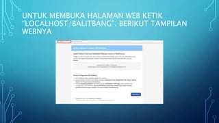 UNTUK MEMBUKA HALAMAN WEB KETIK
“LOCALHOST/BALITBANG”. BERIKUT TAMPILAN
WEBNYA
 