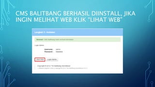 CMS BALITBANG BERHASIL DIINSTALL, JIKA
INGIN MELIHAT WEB KLIK “LIHAT WEB”
 