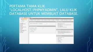 PERTAMA TAMA KLIK
“LOCALHOST/PHPMYADMIN”, LALU KLIK
DATABASE UNTUK MEMBUAT DATABASE.
 