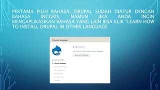 PERTAMA PILIH BAHASA. DRUPAL SUDAH DIATUR DENGAN
BAHASA INGGRIS, NAMUN JIKA ANDA INGIN
MENGAPLIKASIKAN BAHASA YANG LAIN BISA KLIK “LEARN HOW
TO INSTALL DRUPAL IN OTHER LANGUAGE
 