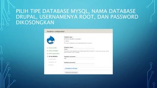 PILIH TIPE DATABASE MYSQL, NAMA DATABASE
DRUPAL, USERNAMENYA ROOT, DAN PASSWORD
DIKOSONGKAN
 