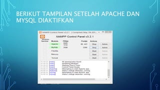 BERIKUT TAMPILAN SETELAH APACHE DAN
MYSQL DIAKTIFKAN
 