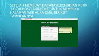 SETELAH MEMBUAT DATABASE,KEMUDIAN KETIK
“LOCALHOST/AURACMS” UNTUK MEMBUKA
HALAMAN WEB AURA CMS. BERIKUT
TAMPILANNYA
 