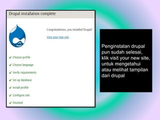 Penginstalan drupal
pun sudah selesai,
klik visit your new site,
untuk mengetahui
atau melihat tampilan
dari drupal
 