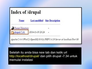 Setelah itu anda bisa new tab dan ketik url
http://localhost/drupal/ dan pilih drupal -7.34 untuk
memulai instalasi
 