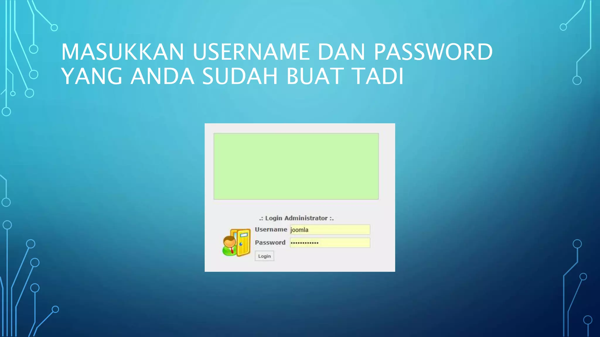 MASUKKAN USERNAME DAN PASSWORD
YANG ANDA SUDAH BUAT TADI
 