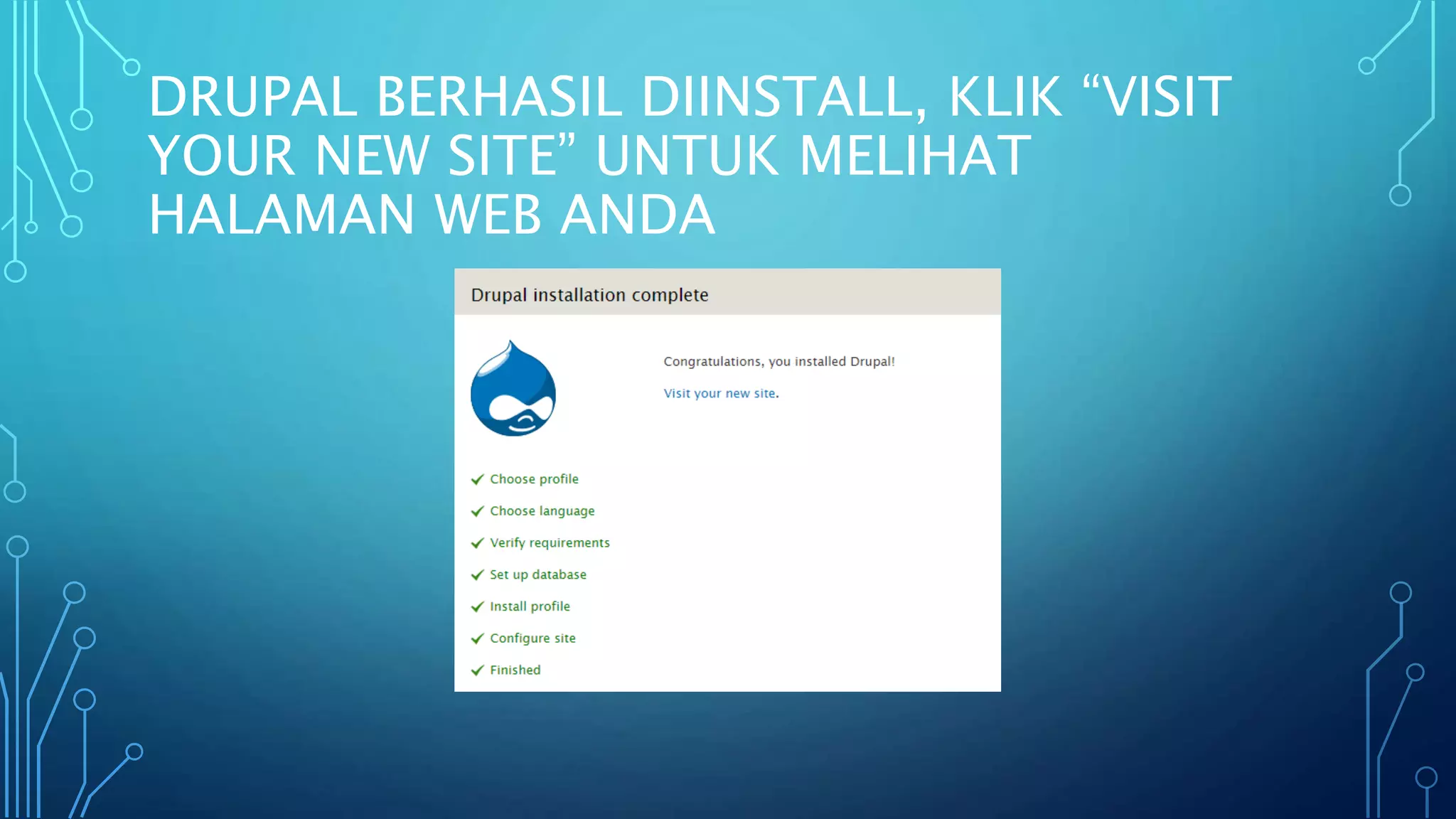 DRUPAL BERHASIL DIINSTALL, KLIK “VISIT
YOUR NEW SITE” UNTUK MELIHAT
HALAMAN WEB ANDA
 
