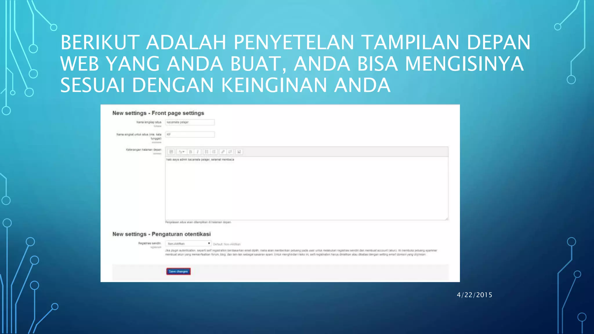 BERIKUT ADALAH PENYETELAN TAMPILAN DEPAN
WEB YANG ANDA BUAT, ANDA BISA MENGISINYA
SESUAI DENGAN KEINGINAN ANDA
4/22/2015
 